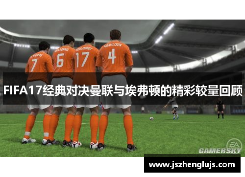 FIFA17经典对决曼联与埃弗顿的精彩较量回顾